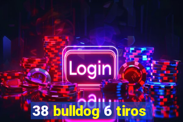 38 bulldog 6 tiros